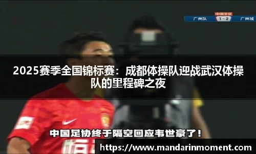 2025赛季全国锦标赛：成都体操队迎战武汉体操队的里程碑之夜