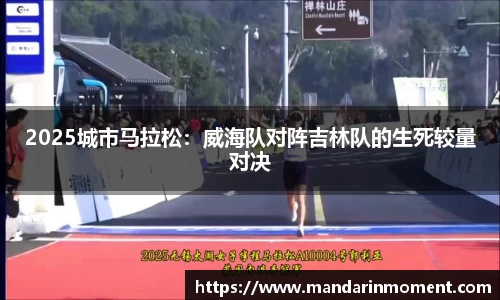2025城市马拉松：威海队对阵吉林队的生死较量对决