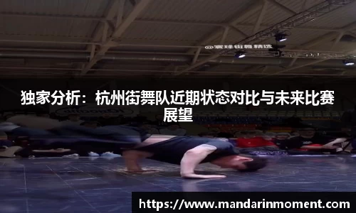 独家分析：杭州街舞队近期状态对比与未来比赛展望